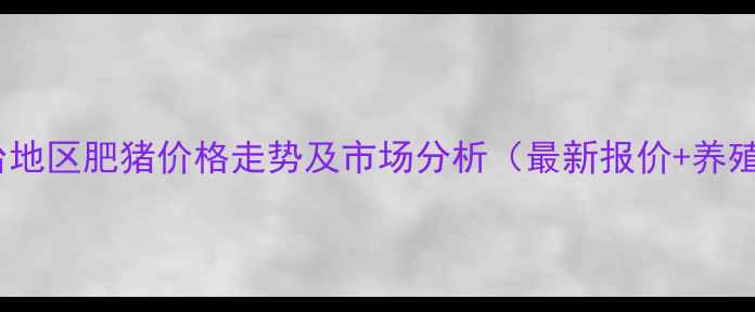 图片 8月烟台地区肥猪价格走势及市场分析（最新报价+养殖参考）
