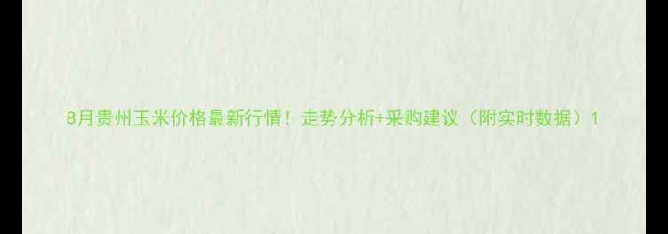 图片 8月贵州玉米价格最新行情！走势分析+采购建议（附实时数据）1