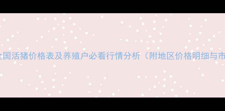 图片 9月15日全国活猪价格表及养殖户必看行情分析（附地区价格明细与市场趋势）