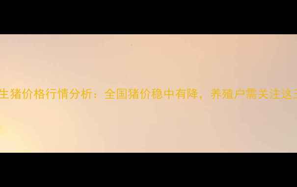图片 9月27日生猪价格行情分析：全国猪价稳中有降，养殖户需关注这三大趋势