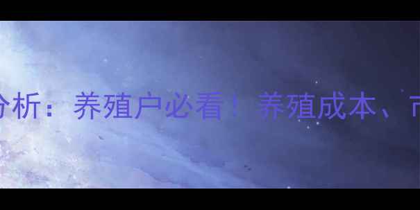 图片 9月安徽肥猪价格行情分析：养殖户必看！养殖成本、市场供需与未来趋势全2