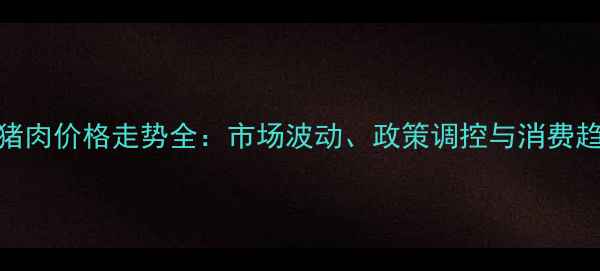图片 9月猪肉价格走势全：市场波动、政策调控与消费趋势1