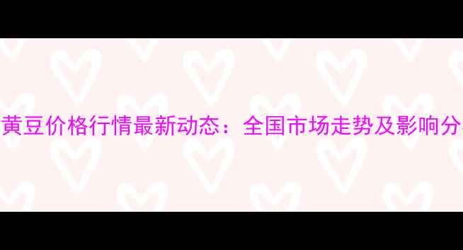 图片 9月黄豆价格行情最新动态：全国市场走势及影响分析1