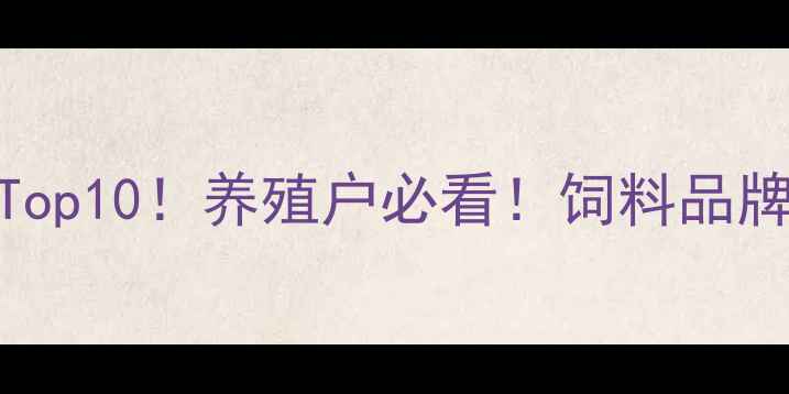 图片 chicken饲料厂家排名Top10！养殖户必看！饲料品牌推荐清单及选品攻略2