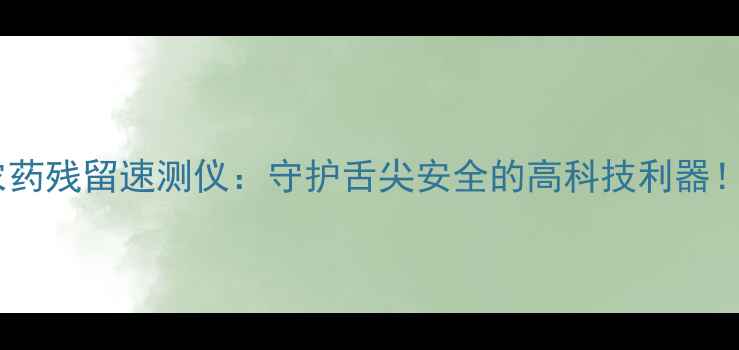 图片 ✨农药残留速测仪：守护舌尖安全的高科技利器！🌱2