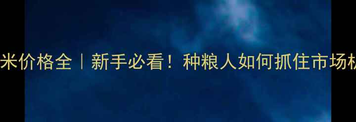 图片 ✨大豆玉米价格全｜新手必看！种粮人如何抓住市场机遇？🌾2