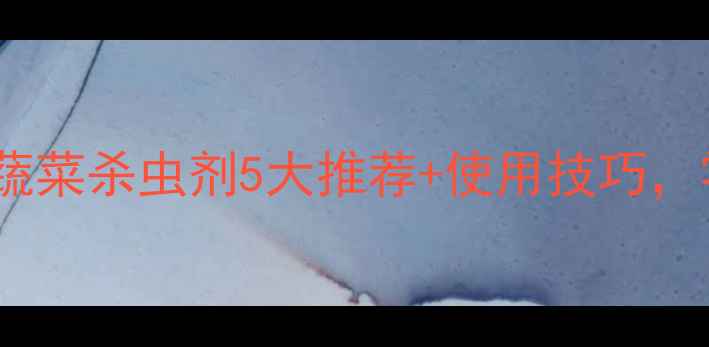 图片 ✨家庭种植必备！天然蔬菜杀虫剂5大推荐+使用技巧，零残留守护健康餐桌🌱1