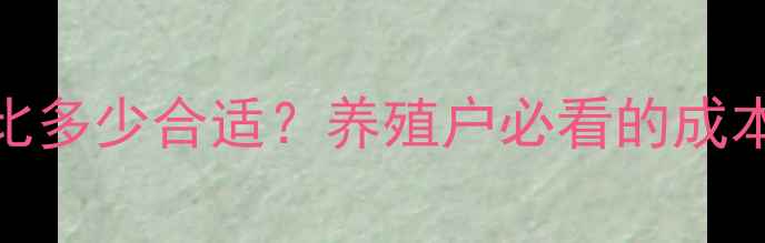 图片 ✨蛋白饲料占比多少合适？养殖户必看的成本控制秘籍！🌟