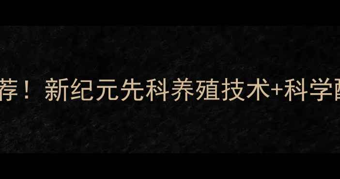图片 ✨高性价比饲料品牌推荐！新纪元先科养殖技术+科学配方，助农增收指南🌟2