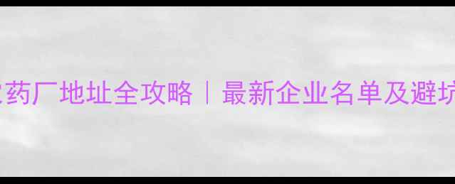 图片 上海农药厂地址全攻略｜最新企业名单及避坑指南2