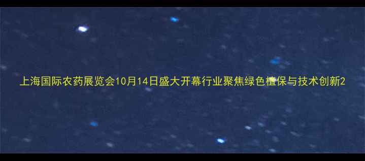 图片 上海国际农药展览会10月14日盛大开幕行业聚焦绿色植保与技术创新2