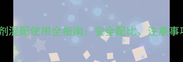 图片 丙怀唑与杀虫剂混配使用全指南：安全配比、注意事项及增效方案2