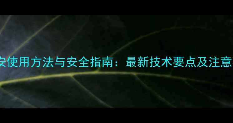 图片 丙草安使用方法与安全指南：最新技术要点及注意事项1