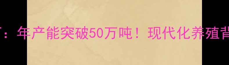 图片 东方希望集团饲料厂：年产能突破50万吨！现代化养殖背后的黄金粮仓🌾🐮1