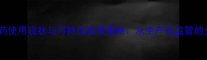 图片 中国农药使用现状与可持续发展策略：从生产到监管的全链条2