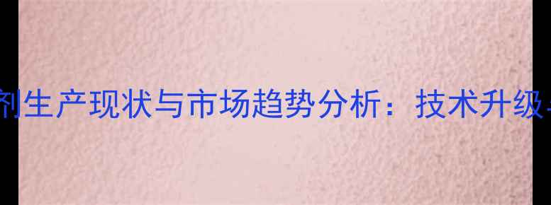 图片 中国农药可湿性粉剂生产现状与市场趋势分析：技术升级与绿色转型双驱动1