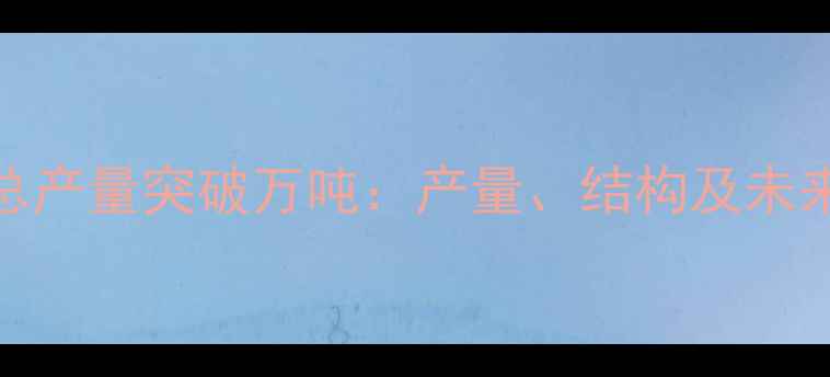 图片 中国农药总产量突破万吨：产量、结构及未来趋势分析