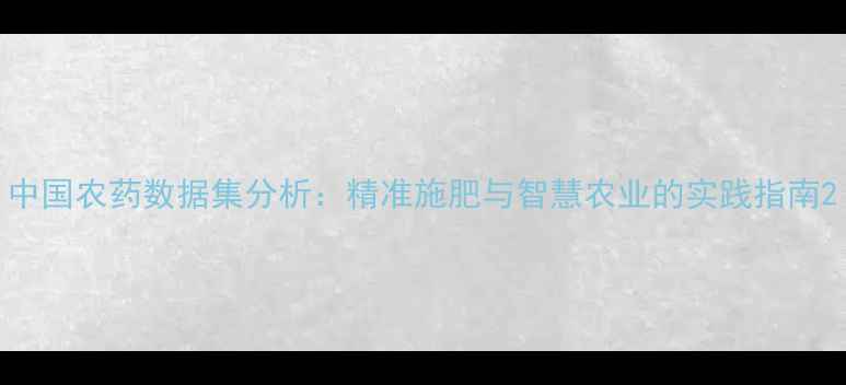 图片 中国农药数据集分析：精准施肥与智慧农业的实践指南2
