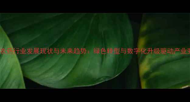 图片 中国农药行业发展现状与未来趋势：绿色转型与数字化升级驱动产业变革1