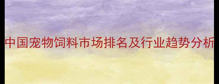 图片 中国宠物饲料市场排名及行业趋势分析