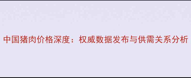 图片 中国猪肉价格深度：权威数据发布与供需关系分析