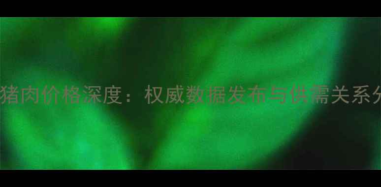 图片 中国猪肉价格深度：权威数据发布与供需关系分析2