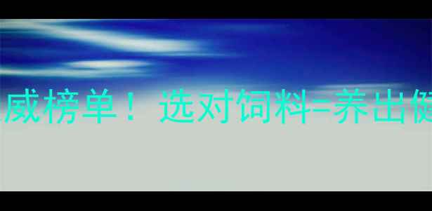 图片 中国猪饲料十大品牌权威榜单！选对饲料=养出健康猪，养殖户必看！1