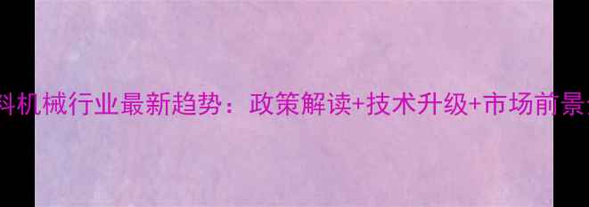 图片 中国饲料机械行业最新趋势：政策解读+技术升级+市场前景全🚜📈1