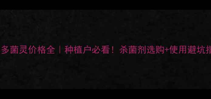 图片 中生多菌灵价格全｜种植户必看！杀菌剂选购+使用避坑指南2