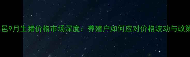 图片 临沂平邑9月生猪价格市场深度：养殖户如何应对价格波动与政策机遇1