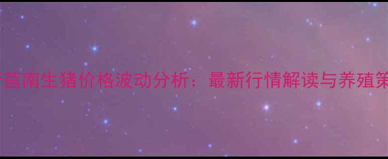 图片 临沂莒南生猪价格波动分析：最新行情解读与养殖策略2
