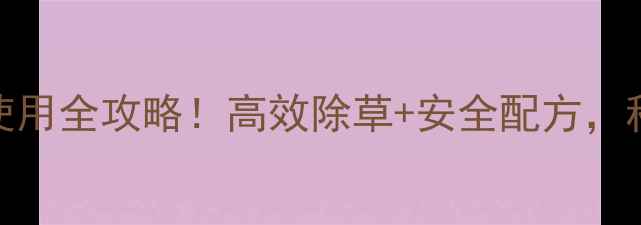 图片 久易农业除草剂使用全攻略！高效除草+安全配方，种地人必看！🌾🔥