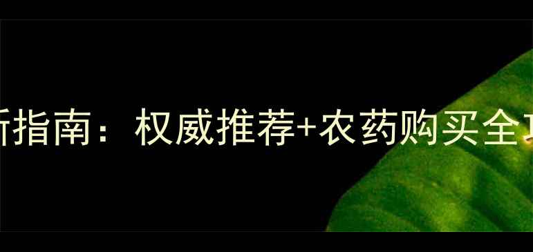 图片 乌鲁木齐农资市场最新指南：权威推荐+农药购买全攻略（附实体店坐标）
