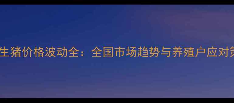 图片 九月生猪价格波动全：全国市场趋势与养殖户应对策略2