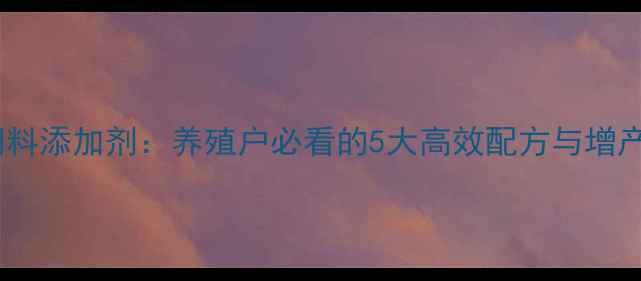 图片 乳剂饲料添加剂：养殖户必看的5大高效配方与增产秘籍2