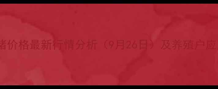 图片 乳山生猪价格最新行情分析（9月26日）及养殖户应对策略1