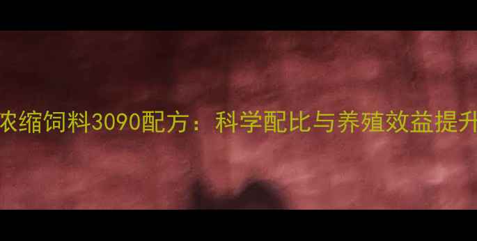 图片 乳猪浓缩饲料3090配方：科学配比与养殖效益提升指南