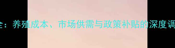 图片 云南生猪价格波动全：养殖成本、市场供需与政策补贴的深度调查（附最新数据）1