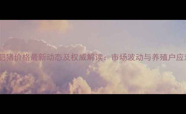 图片 云南省肥猪价格最新动态及权威解读：市场波动与养殖户应对策略2
