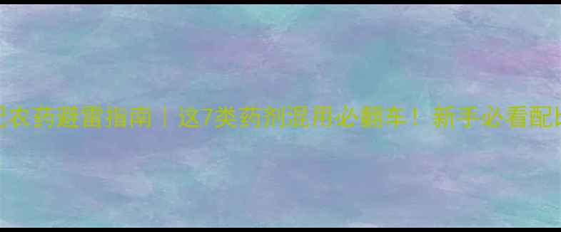 图片 亚磷酸钾配农药避雷指南｜这7类药剂混用必翻车！新手必看配比禁忌⚠️