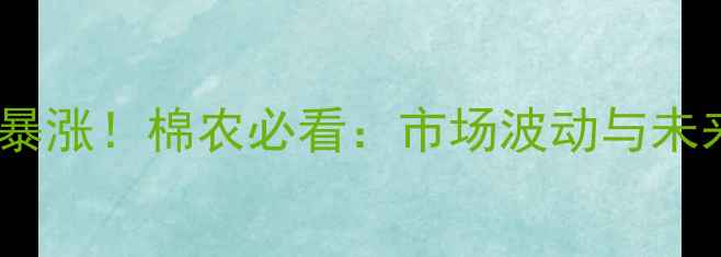 图片 今日行情10月10日棉籽价格暴涨！棉农必看：市场波动与未来趋势预测（附数据图表）1