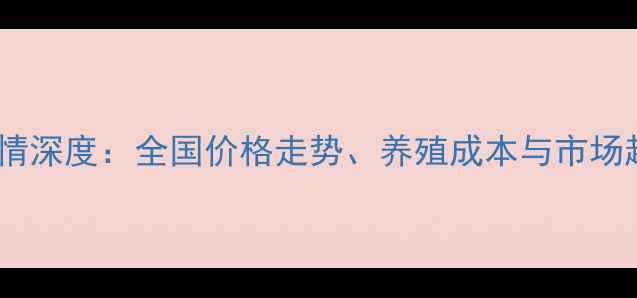 图片 仔猪价格行情深度：全国价格走势、养殖成本与市场趋势全指南2