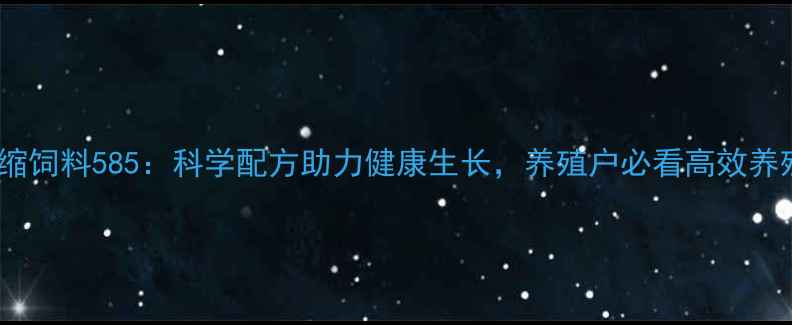 图片 仔猪浓缩饲料585：科学配方助力健康生长，养殖户必看高效养殖方案1