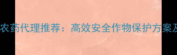 图片 以色列进口农药代理推荐：高效安全作物保护方案及合作指南2