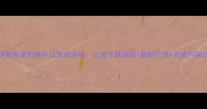 图片 伊犁鸡蛋价格今日波动分析：上涨下跌原因+最新行情+养殖户采访