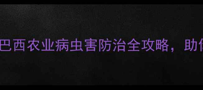 图片 住友农药巴西站｜巴西农业病虫害防治全攻略，助你稳产增收！🌱🚜1