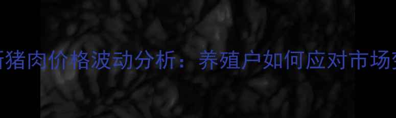 图片 佳木斯猪肉价格波动分析：养殖户如何应对市场变化？