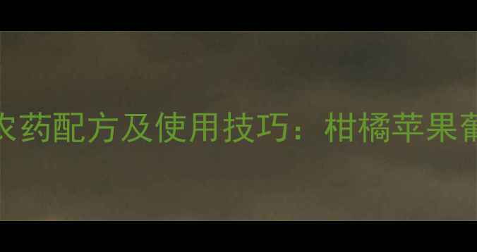 图片 保花保果最佳农药配方及使用技巧：柑橘苹果葡萄高效方案全