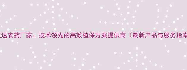 图片 先正达农药厂家：技术领先的高效植保方案提供商（最新产品与服务指南）1
