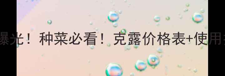 图片 克露农药价格大曝光！种菜必看！克露价格表+使用技巧+注意事项全